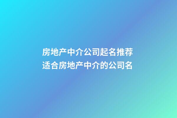 房地产中介公司起名推荐 适合房地产中介的公司名-第1张-公司起名-玄机派